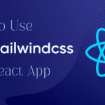 How to Use Tailwind CSS in a React App