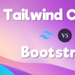Tailwind CSS vs Bootstrap: Which is Better for Web Project?