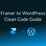 Framer to WordPress Clean Code Guide